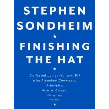 Finishing the Hat: Collected Lyrics (1954-1981) with Attendant Comments, Principles, Heresies, Grudges, Whines and Anecdotes, Stephen Sondheim Finishing the Hat: Collected Lyrics (1954-1981) with Attendant Comments, Principles, Heresies, Grudges, Whines and Anecdotes, Stephen Sondheim