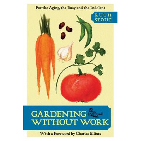 Gardening Without Work: For the Aging, the Busy, and the Indolent, Ruth Stout (Author)