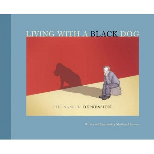 Living with a Black Dog: His Name Is Depression, Matthew Johnstone