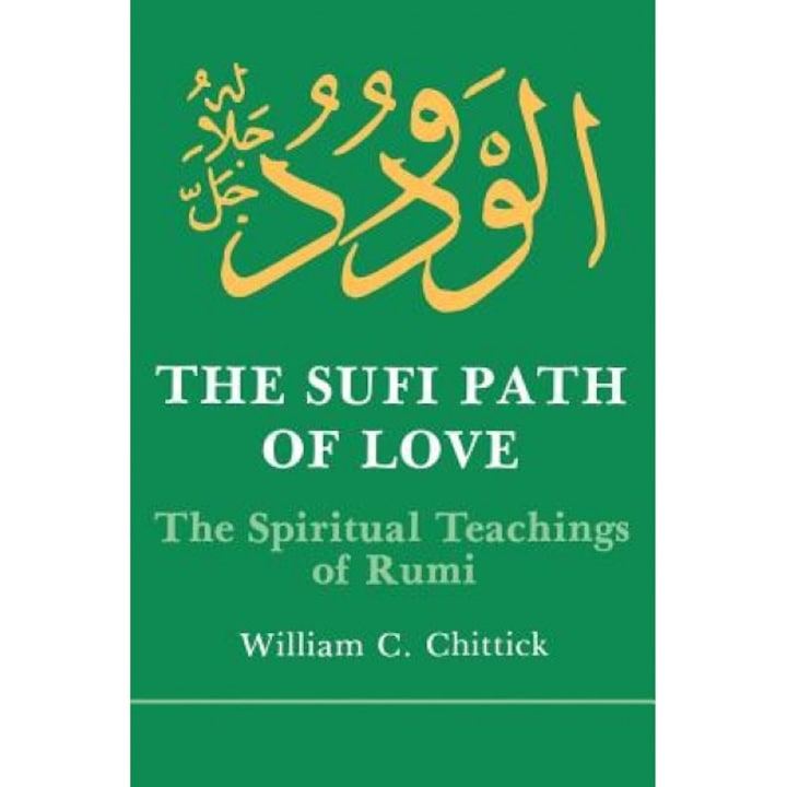 Sufi Path of Love: The Spiritual Teachings of Rumi, William C. Chittick, Maulana Jalal al-Din Rumi