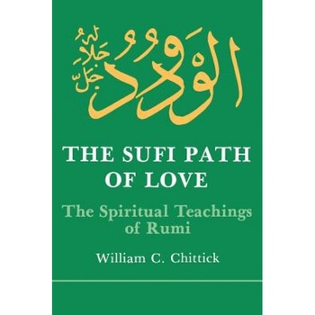 Sufi Path of Love: The Spiritual Teachings of Rumi, William C. Chittick, Maulana Jalal al-Din Rumi Sufi Path of Love: The Spiritual Teachings of Rumi, William C. Chittick, Maulana Jalal al-Din Rumi