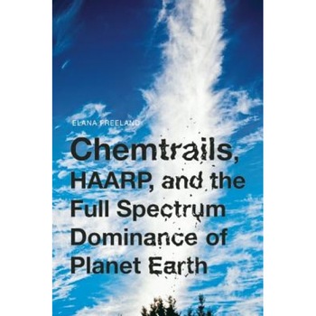 Chemtrails, HAARP, and the Full Spectrum Dominance of Planet Earth, Elana Freeland (Author) Chemtrails, HAARP, and the Full Spectrum Dominance of Planet Earth, Elana Freeland (Author)
