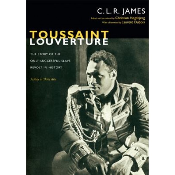 Toussaint Louverture: The Story of the Only Successful Slave Revolt in History; A Play in Three ACT, C. L. R. James (Author)