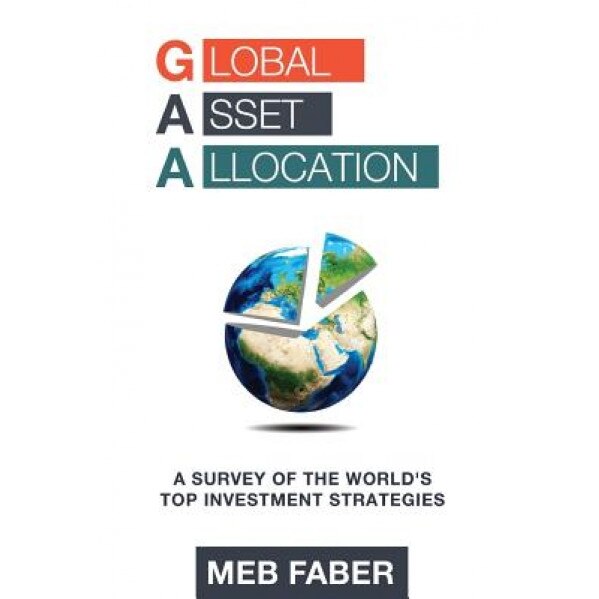 Global Asset Allocation: A Survey of the World's Top Asset Allocation Strategies - MR Mebane T. Faber (Author)