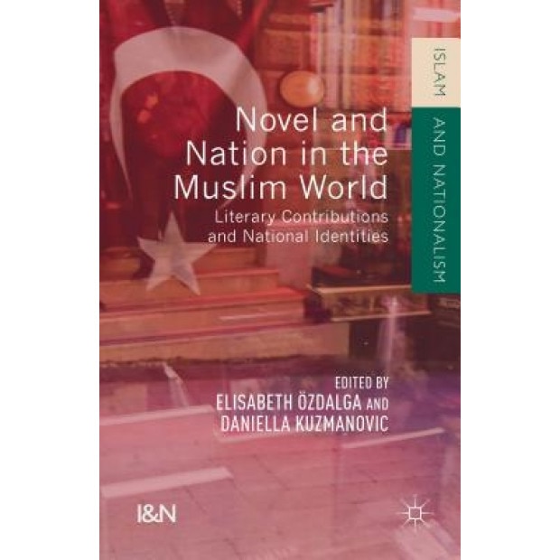 Novel and Nation in the Muslim World: Literary Contributions and National Identities, Elisabeth Ozdalga (Editor)