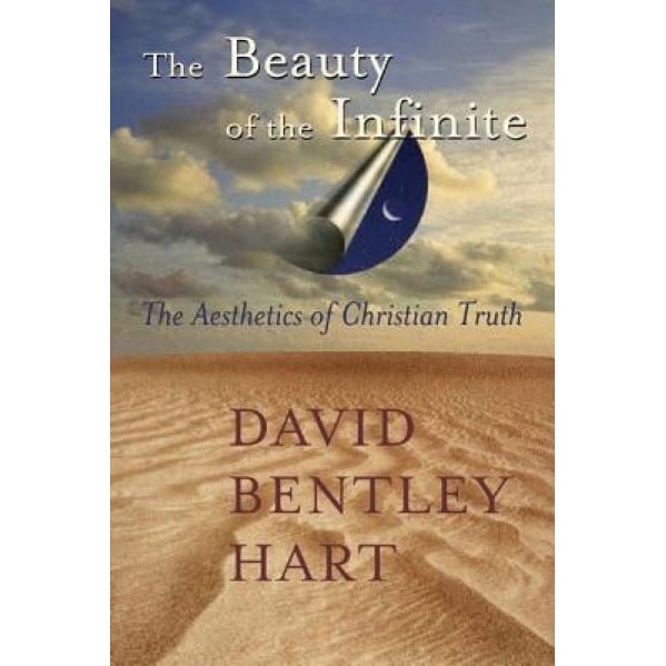The Beauty of the Infinite: The Aesthetics of Christian Truth, David Bentley Hart