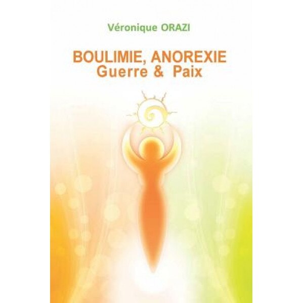 Boulimie, Anorexie: Guerre & Paix, Veronique Orazi (Author)
