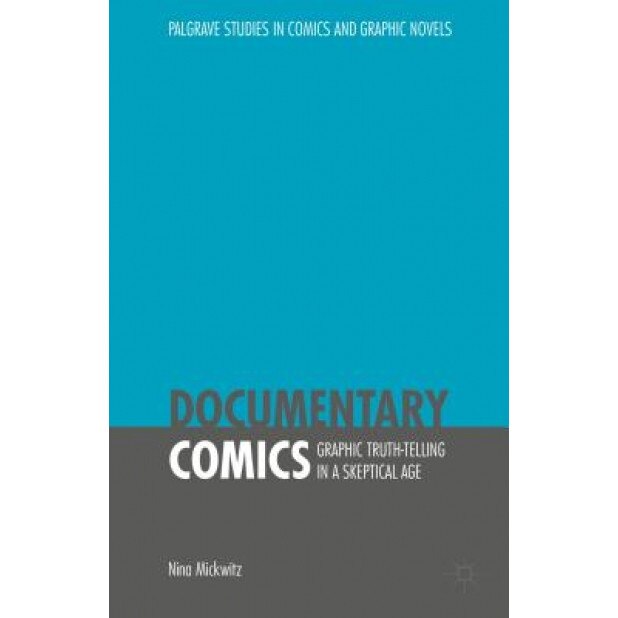 Documentary Comics: Graphic Truth-Telling in a Skeptical Age, Nina Mickwitz (Author)
