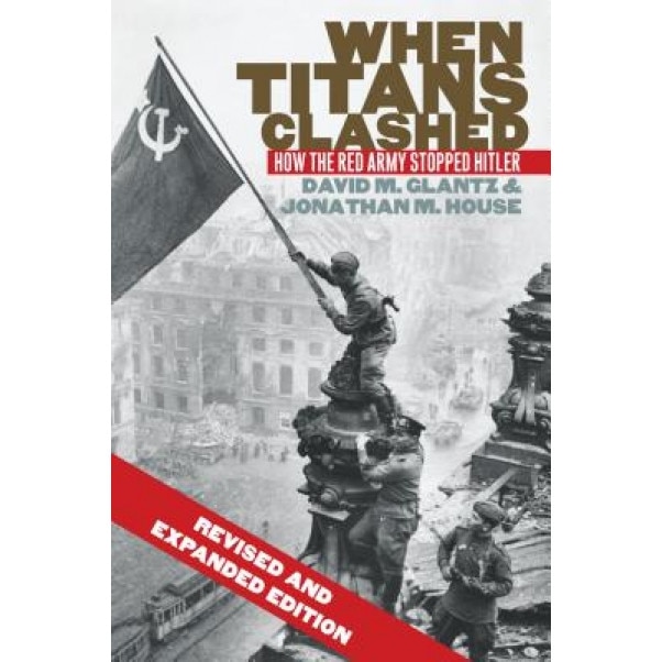 When Titans Clashed: How the Red Army Stopped Hitler, David M. Glantz (Author)