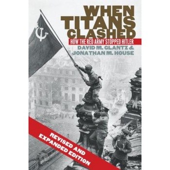 When Titans Clashed: How the Red Army Stopped Hitler, David M. Glantz (Author) When Titans Clashed: How the Red Army Stopped Hitler, David M. Glantz (Author)