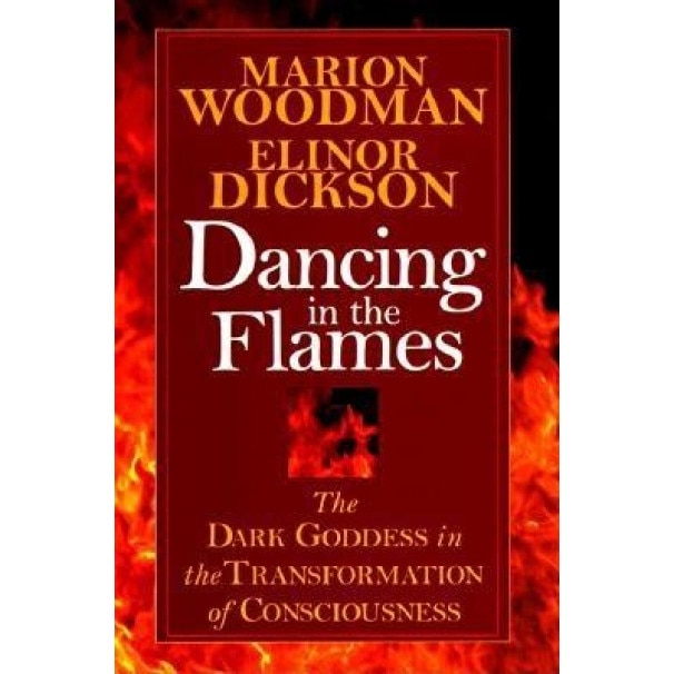Dancing in the Flames - M. Woodman, E. Dickson, Marion Goodman