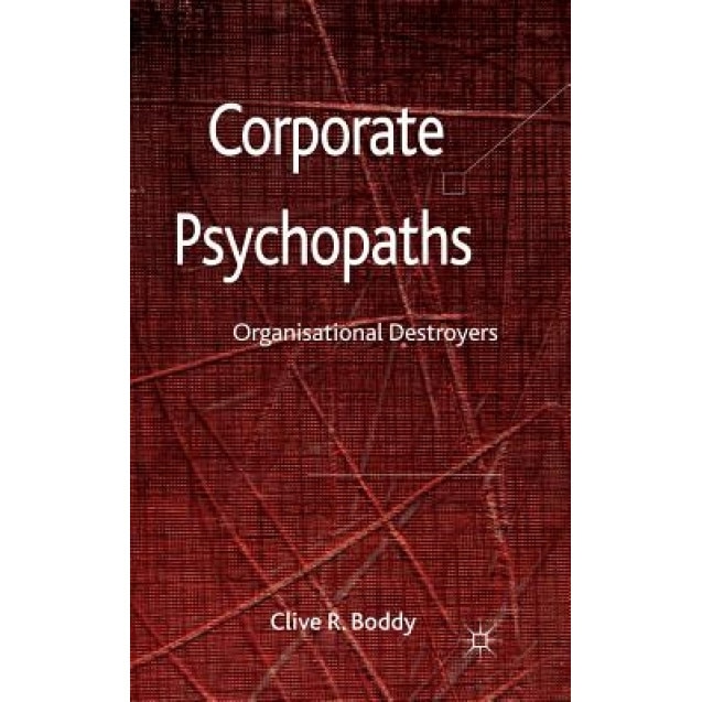 Corporate Psychopaths: Organisational Destroyers, Clive R. Boddy (Author)
