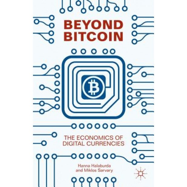 Beyond Bitcoin: The Economics of Digital Currencies - Hanna Halaburda (Author)