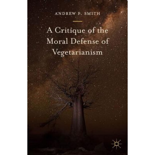 A Critique of the Moral Defense of Vegetarianism, Andrew F. Smith (Author)