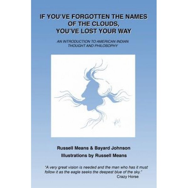 If You've Forgotten the Names of Clouds, You've Lost Your Way: An Introduction to American Indian Thought and Philosophy, Russell Means (Author)