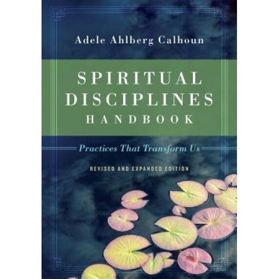 Spiritual Disciplines Handbook: Practices That Transform Us, Adele Ahlberg Calhoun (Author)