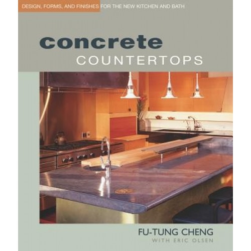 Concrete Countertops: Design, Forms, and Finishes for the New Kitchen and Bath, Fu Tung Cheng (Author)