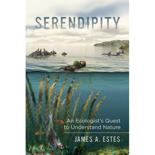 Serendipity: An Ecologist's Quest to Understand Nature, James A. Estes (Author)