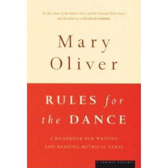 Rules for the Dance: A Handbook for Writing and Reading Metrical Verse, Mary Oliver, Mary Cliver