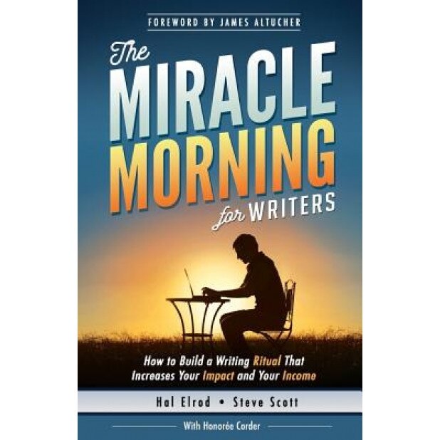 The Miracle Morning for Writers: How to Build a Writing Ritual That Increases Your Impact and Your Income (Before 8am) - Hal Elrod (Author)