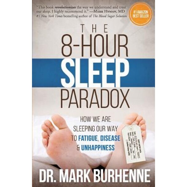 The 8-Hour Sleep Paradox: How We Are Sleeping Our Way to Fatigue, Disease and Unhappiness, Dr Mark Burhenne (Author)