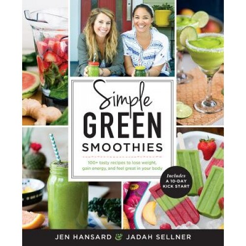 Simple Green Smoothies: 100+ Tasty Recipes to Lose Weight, Gain Energy, and Feel Great in Your Body, Jen Hansard (Author)