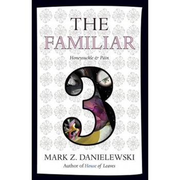 The Familiar, Volume 3: Honeysuckle & Pain, Mark Z. Danielewski (Author) The Familiar, Volume 3: Honeysuckle & Pain, Mark Z. Danielewski (Author)