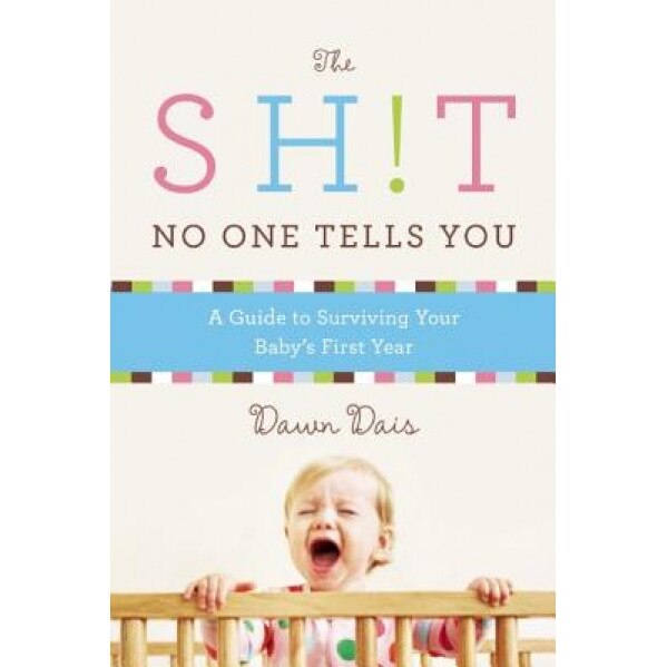 The Sh!t No One Tells You: A Guide to Surviving Your Baby's First Year, Dawn Dais (Author)
