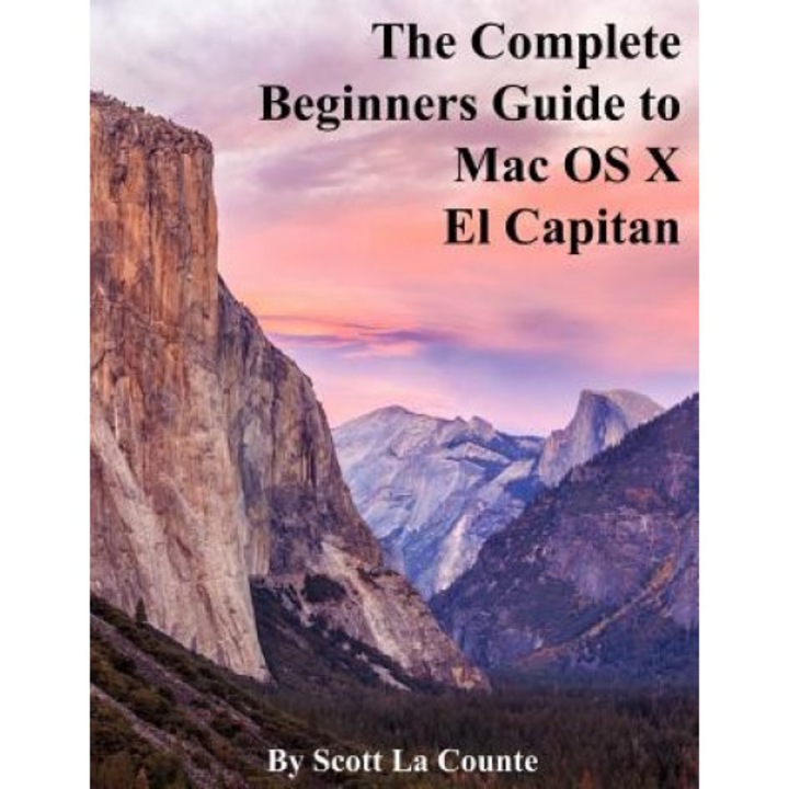 The Complete Beginners Guide to Mac OS X El Capitan: (For Macbook, Macbook Air, Macbook Pro, iMac, Mac Pro, and Mac Mini), Scott La Counte (Author)