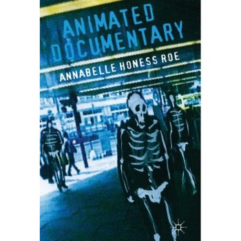Animated Documentary, Annabelle Honess Roe (Author) Animated Documentary, Annabelle Honess Roe (Author)