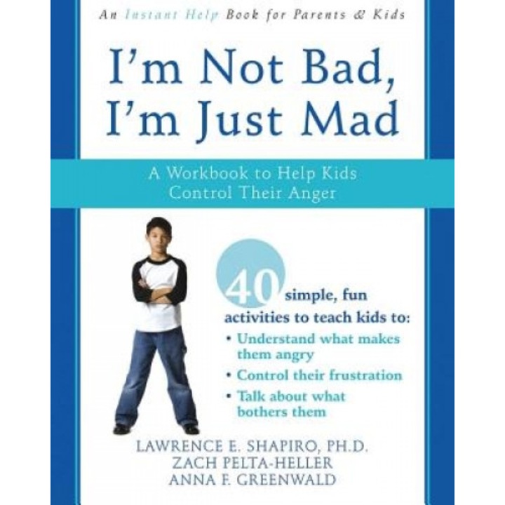 I'm Not Bad, I'm Just Mad: A Workbook to Help Kids Control Their Anger, Anna F. Greenwald, Lawrence E. Shapiro, Zach Pelta-Heller
