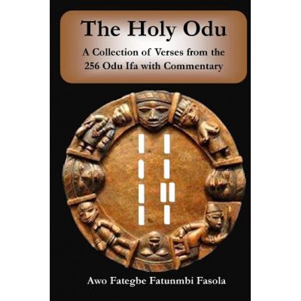 The Holy Odu: A Collection of Verses from the 256 Ifa Odu with Commentary, Awo Fategbe Fatunmbi Fasola (Author)