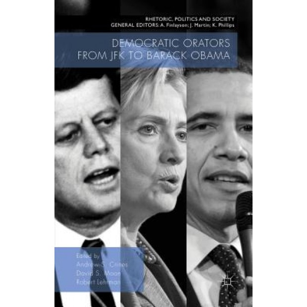 Democratic Orators from JFK to Barack Obama, Andrew S. Crines (Editor)