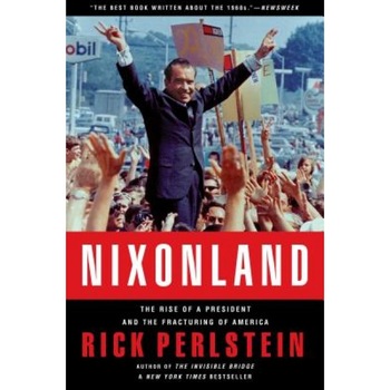 Nixonland: The Rise of a President and the Fracturing of America, Rick Perlstein Nixonland: The Rise of a President and the Fracturing of America, Rick Perlstein