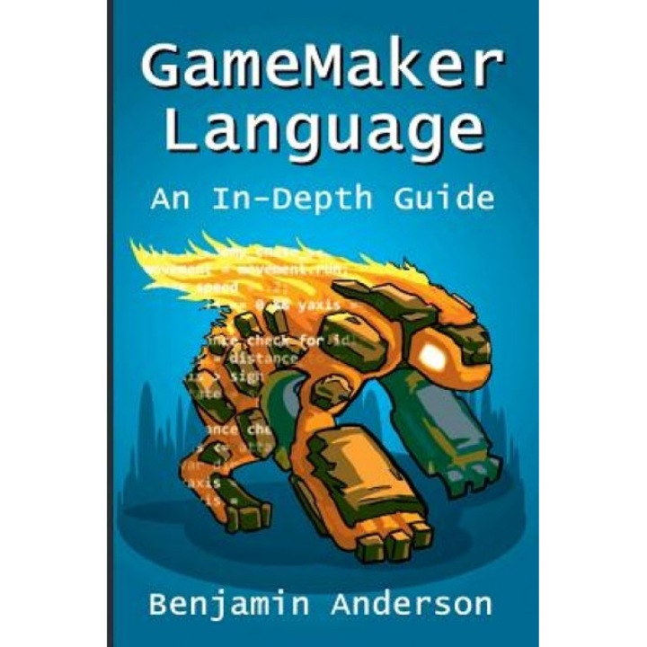 Gamemaker Language: An In-Depth Guide [Soft Cover], Benjamin Anderson (Author)