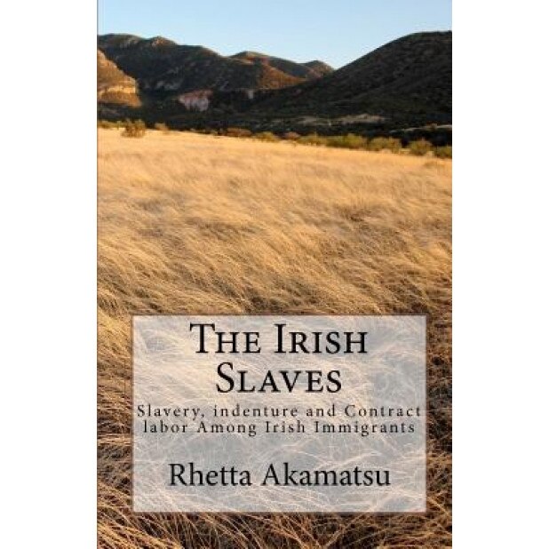 The Irish Slaves, Rhetta Akamatsu (Author)