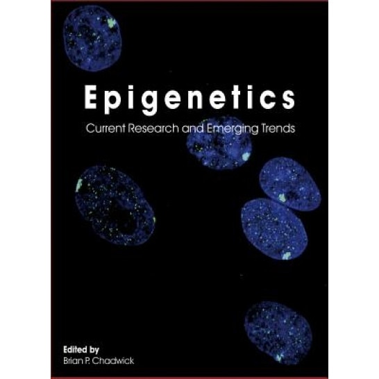 Epigenetics: Current Research and Emerging Trends, Brian P. Chadwick (Editor)