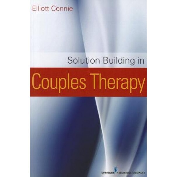 Solution Building in Couples Therapy - Elliott Connie (Editor)