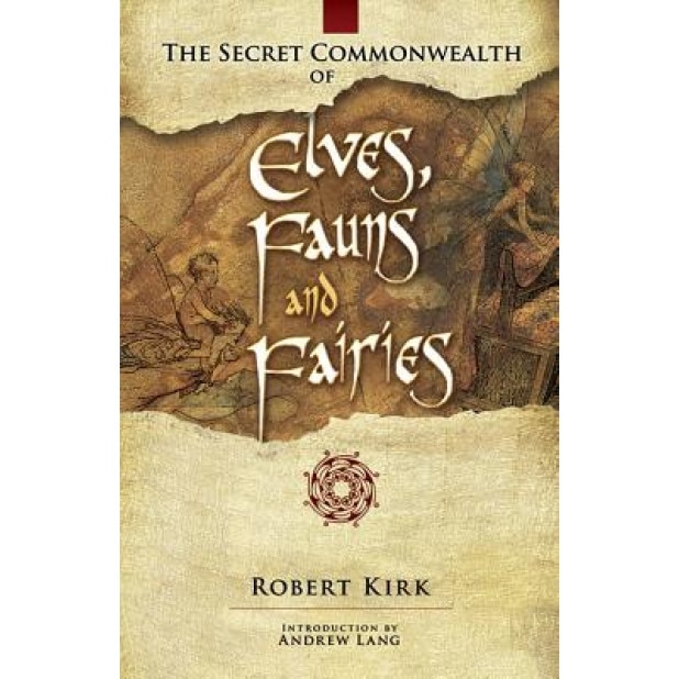 The Secret Commonwealth of Elves, Fauns and Fairies - Robert Kirk