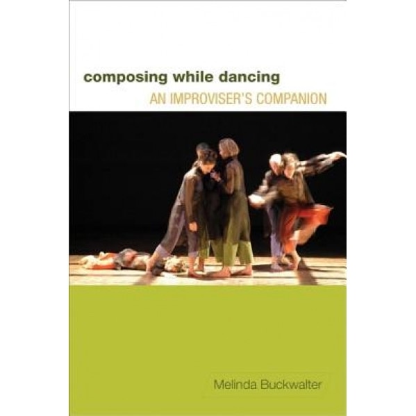 Composing While Dancing: An Improviser's Companion, Melinda Buckwalter