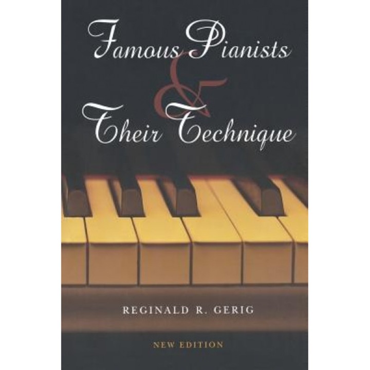 Famous Pianists & Their Technique, Reginald R. Gerig