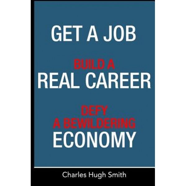 Get a Job, Build a Real Career and Defy a Bewildering Economy - Charles Hugh Smith (Author)