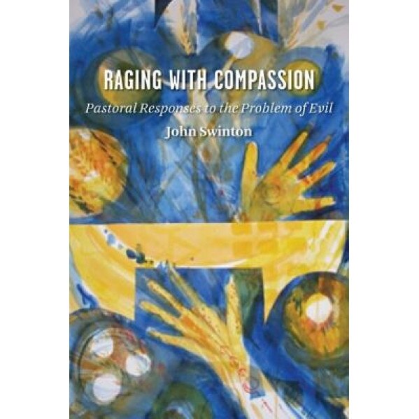 Raging With Compassion Pastoral Responses To The Problem Of Evil John Swinton Emag Ro