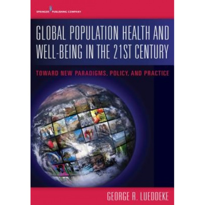 Global Population Health and Well- Being in the 21st Century: Toward New Paradigms, Policy, and Practice - George R. Lueddeke (Author)