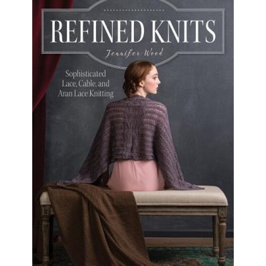 Refined Knits: Sophisticated Lace, Cable, and Aran Lace Knitwear, Jennifer Wood (Author)