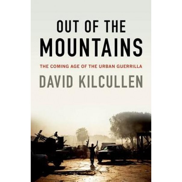 Out of the Mountains: The Coming Age of the Urban Guerrilla, David Kilcullen (Author)