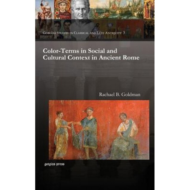 Color-Terms in Social and Cultural Context in Ancient Rome, Rachael Goldman (Author)