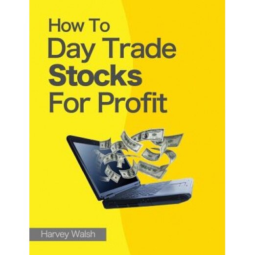 How to Day Trade Stocks for Profit - Harvey Walsh (Author)