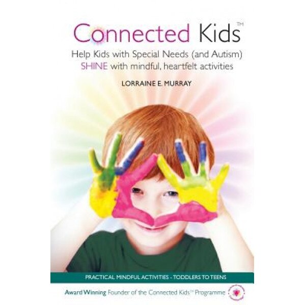Connected Kids: Help Kids with Special Needs (and Autism) Shine with Mindful, Heartfelt Activities, Lorraine E. Murray (Author)