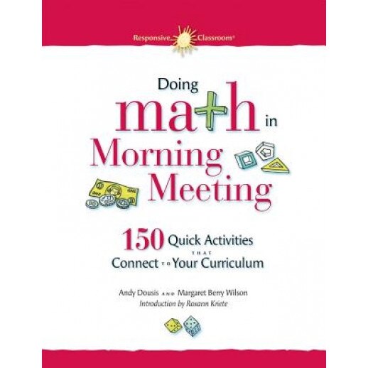 Doing Math in Morning Meeting: 150 Quick Activities That Connect to Your Curriculum, Andy Dousis